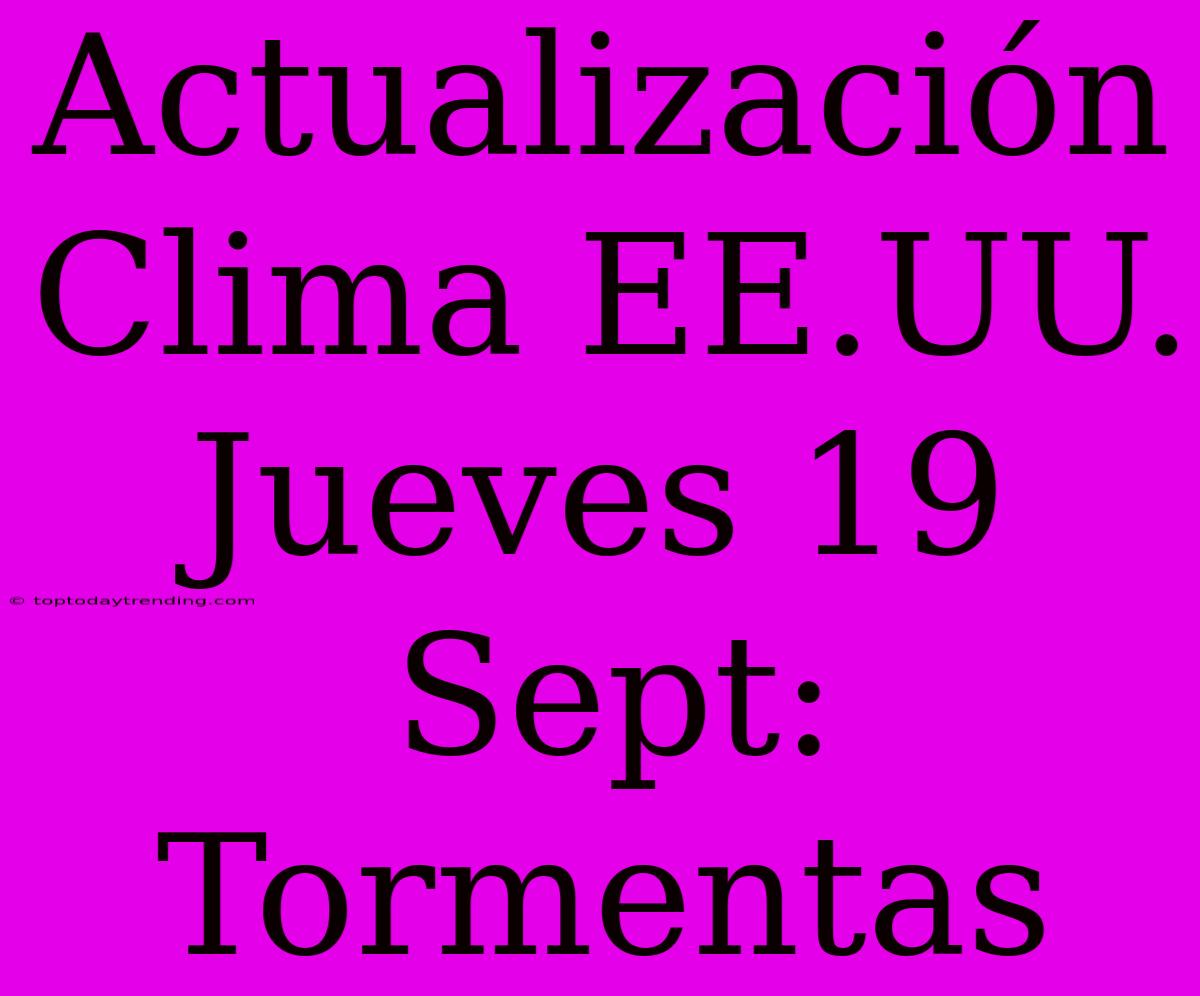 Actualización Clima EE.UU. Jueves 19 Sept: Tormentas