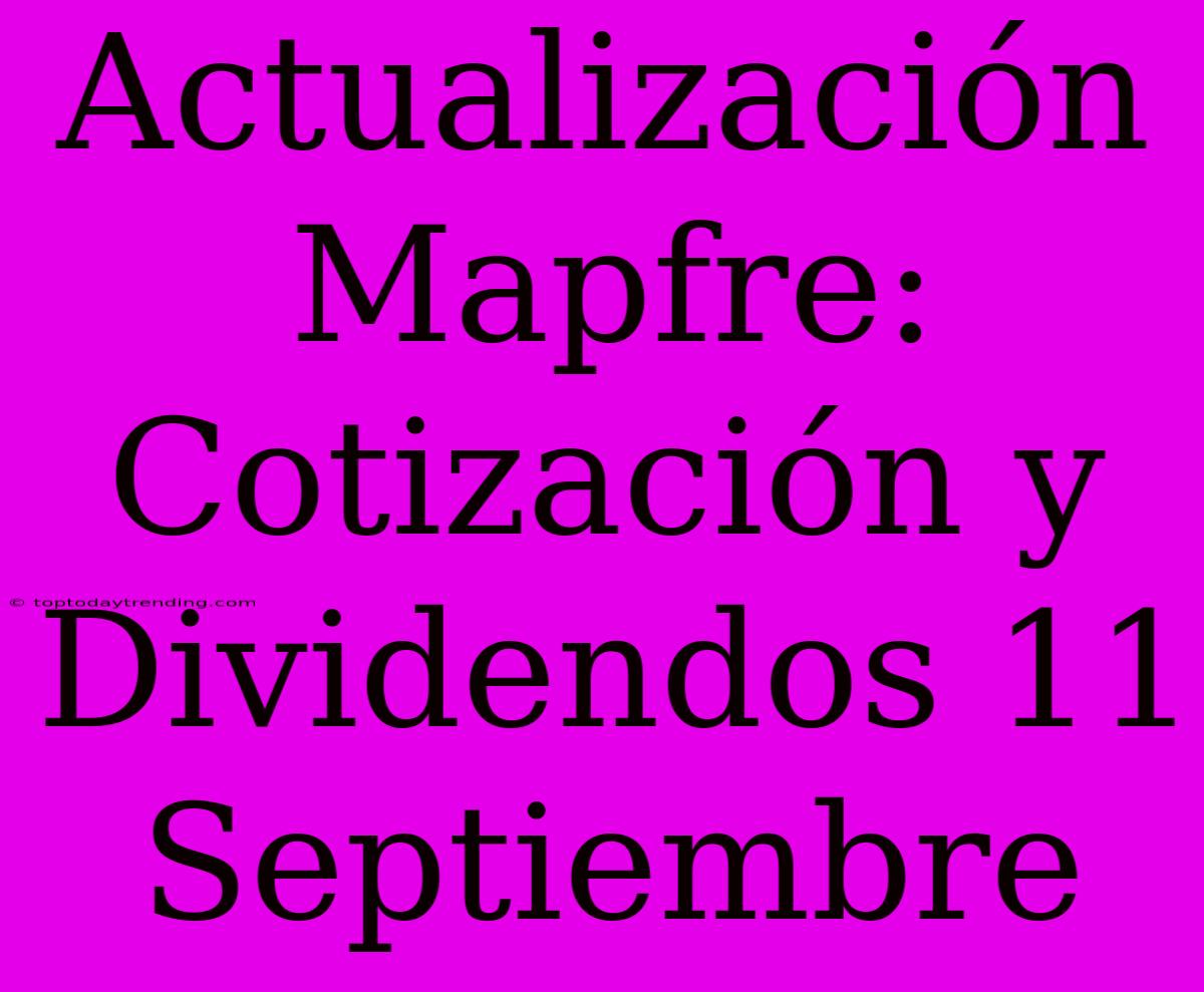 Actualización Mapfre: Cotización Y Dividendos 11 Septiembre