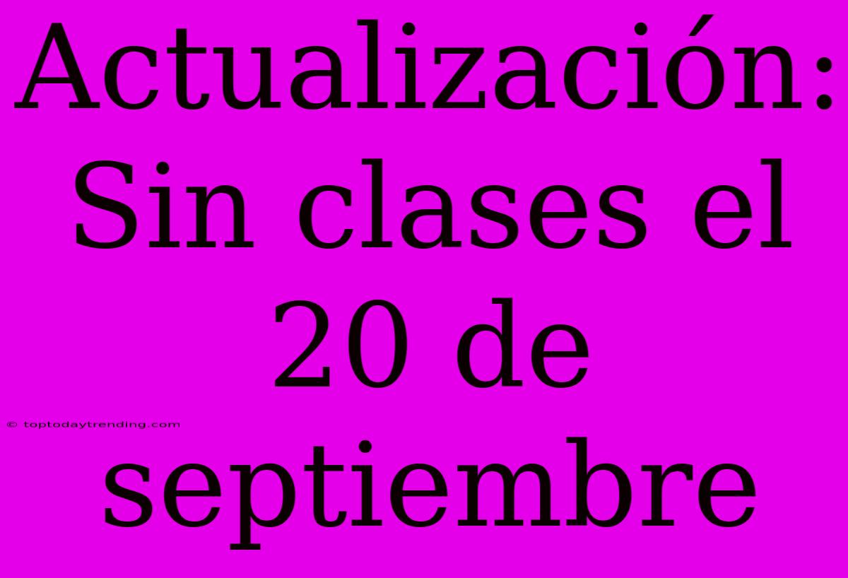 Actualización: Sin Clases El 20 De Septiembre