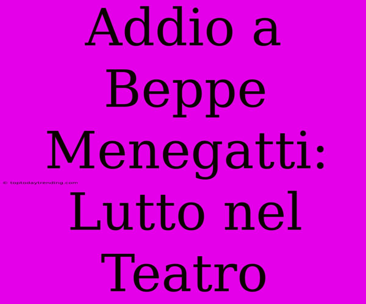 Addio A Beppe Menegatti: Lutto Nel Teatro