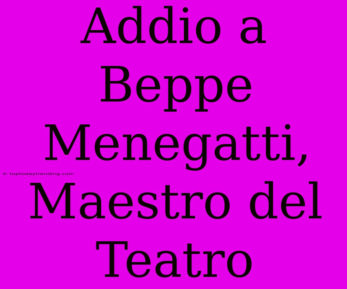 Addio A Beppe Menegatti, Maestro Del Teatro