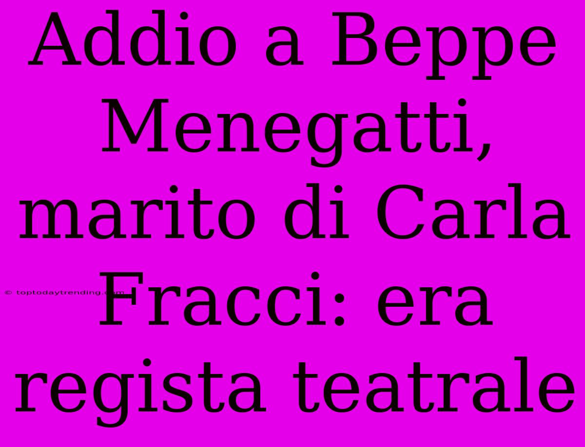 Addio A Beppe Menegatti, Marito Di Carla Fracci: Era Regista Teatrale