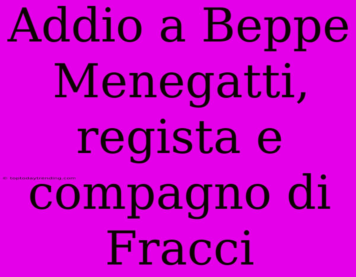 Addio A Beppe Menegatti, Regista E Compagno Di Fracci