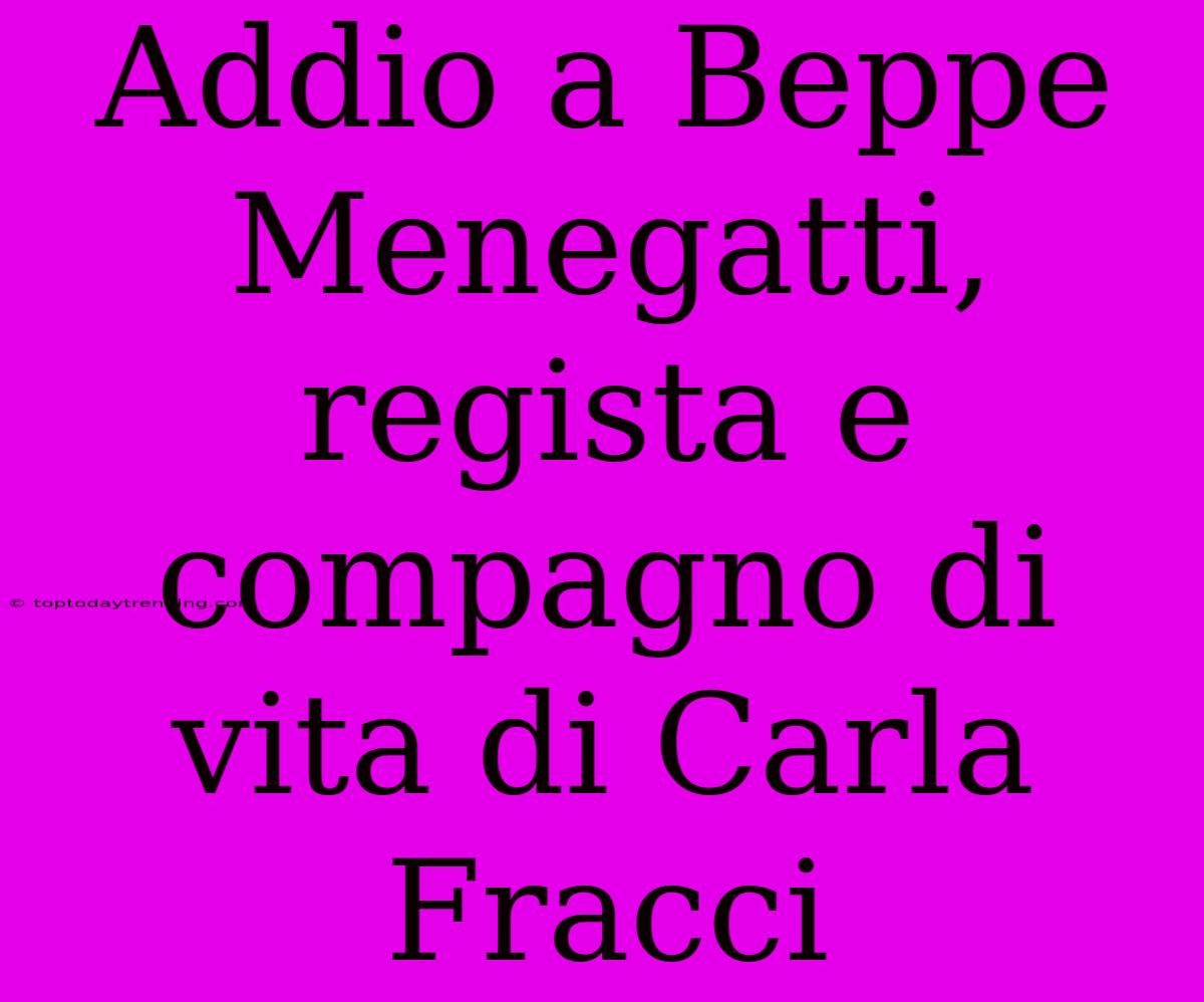 Addio A Beppe Menegatti, Regista E Compagno Di Vita Di Carla Fracci