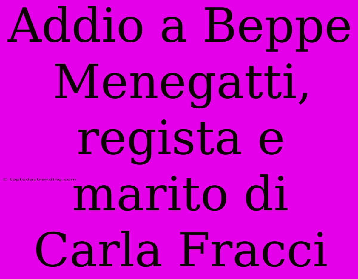 Addio A Beppe Menegatti, Regista E Marito Di Carla Fracci