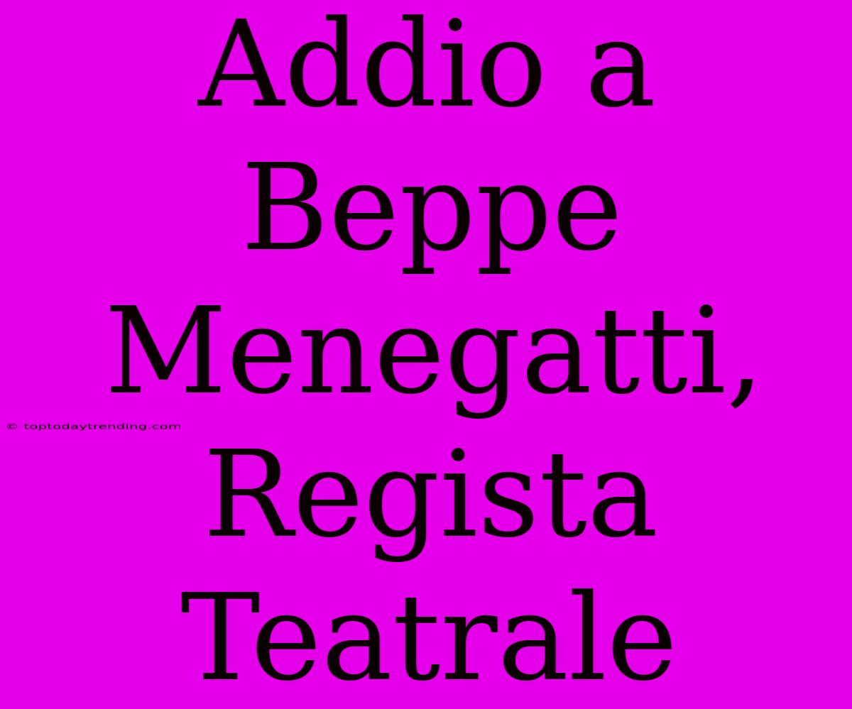 Addio A Beppe Menegatti, Regista Teatrale