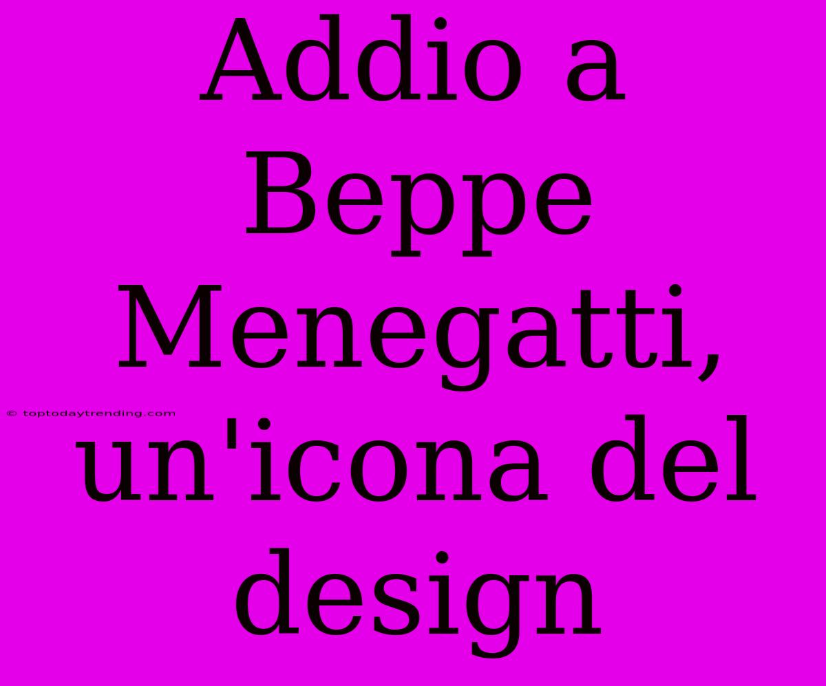 Addio A Beppe Menegatti, Un'icona Del Design