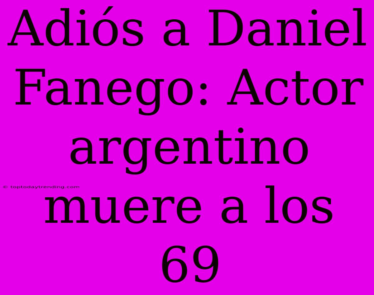 Adiós A Daniel Fanego: Actor Argentino Muere A Los 69