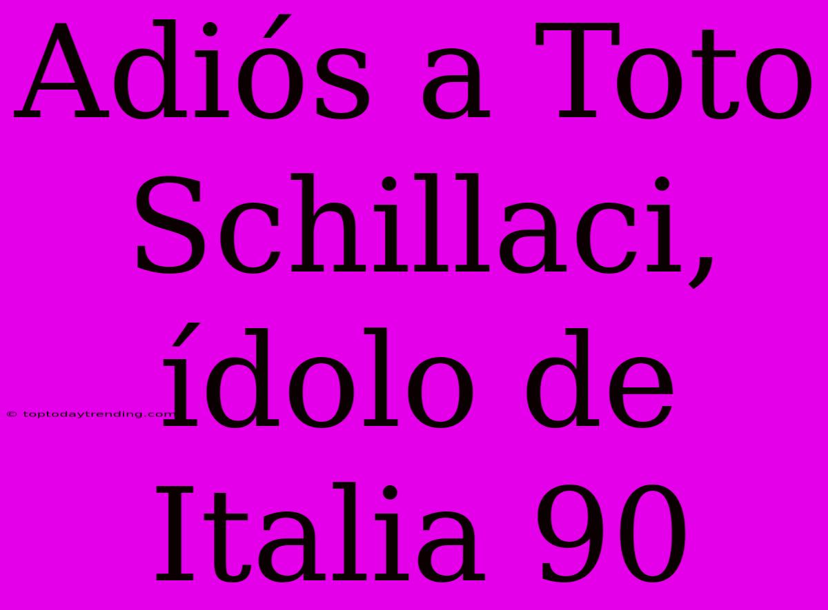 Adiós A Toto Schillaci, Ídolo De Italia 90