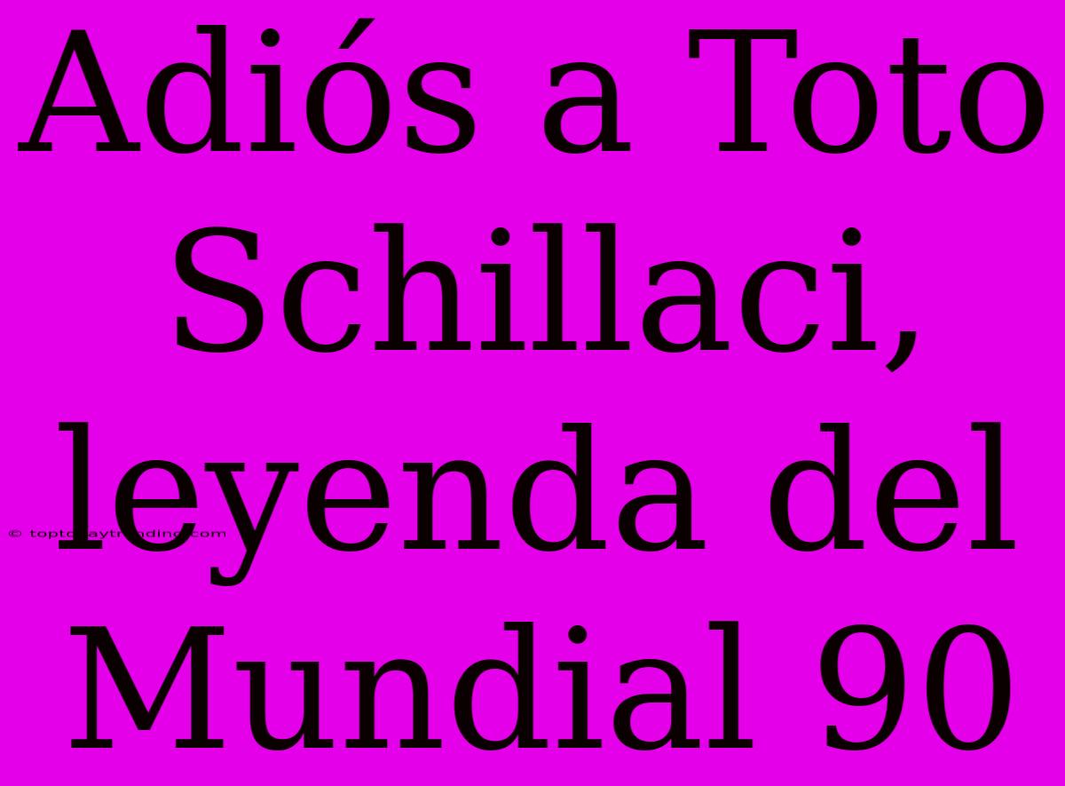 Adiós A Toto Schillaci, Leyenda Del Mundial 90