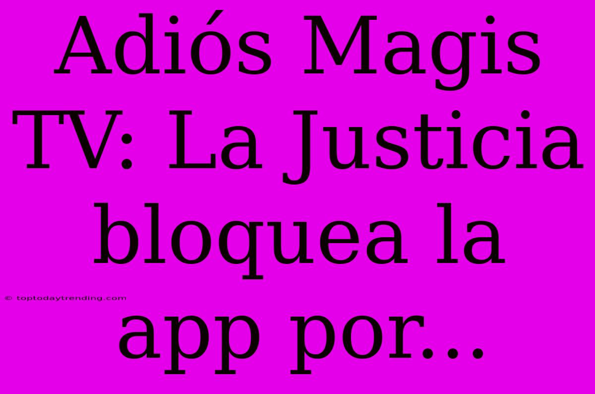 Adiós Magis TV: La Justicia Bloquea La App Por...