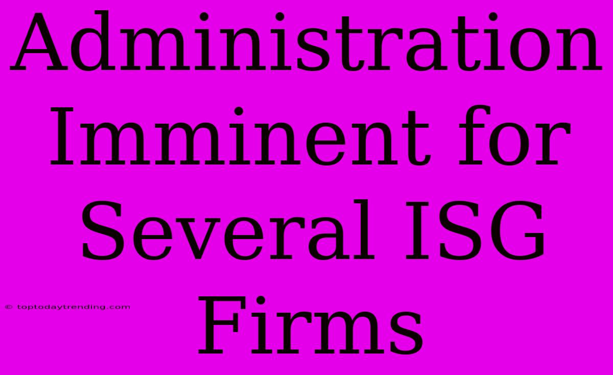 Administration Imminent For Several ISG Firms