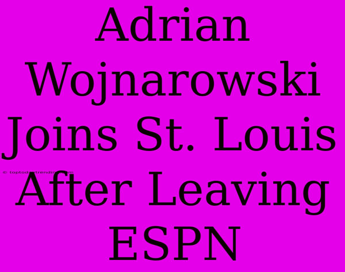 Adrian Wojnarowski Joins St. Louis After Leaving ESPN