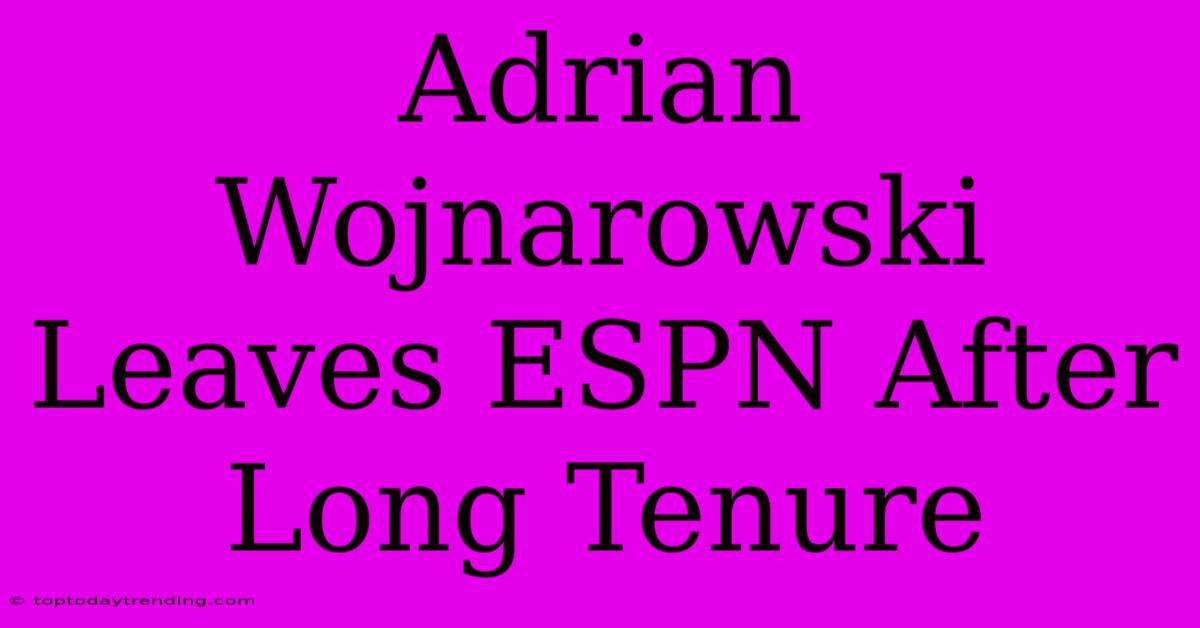 Adrian Wojnarowski Leaves ESPN After Long Tenure