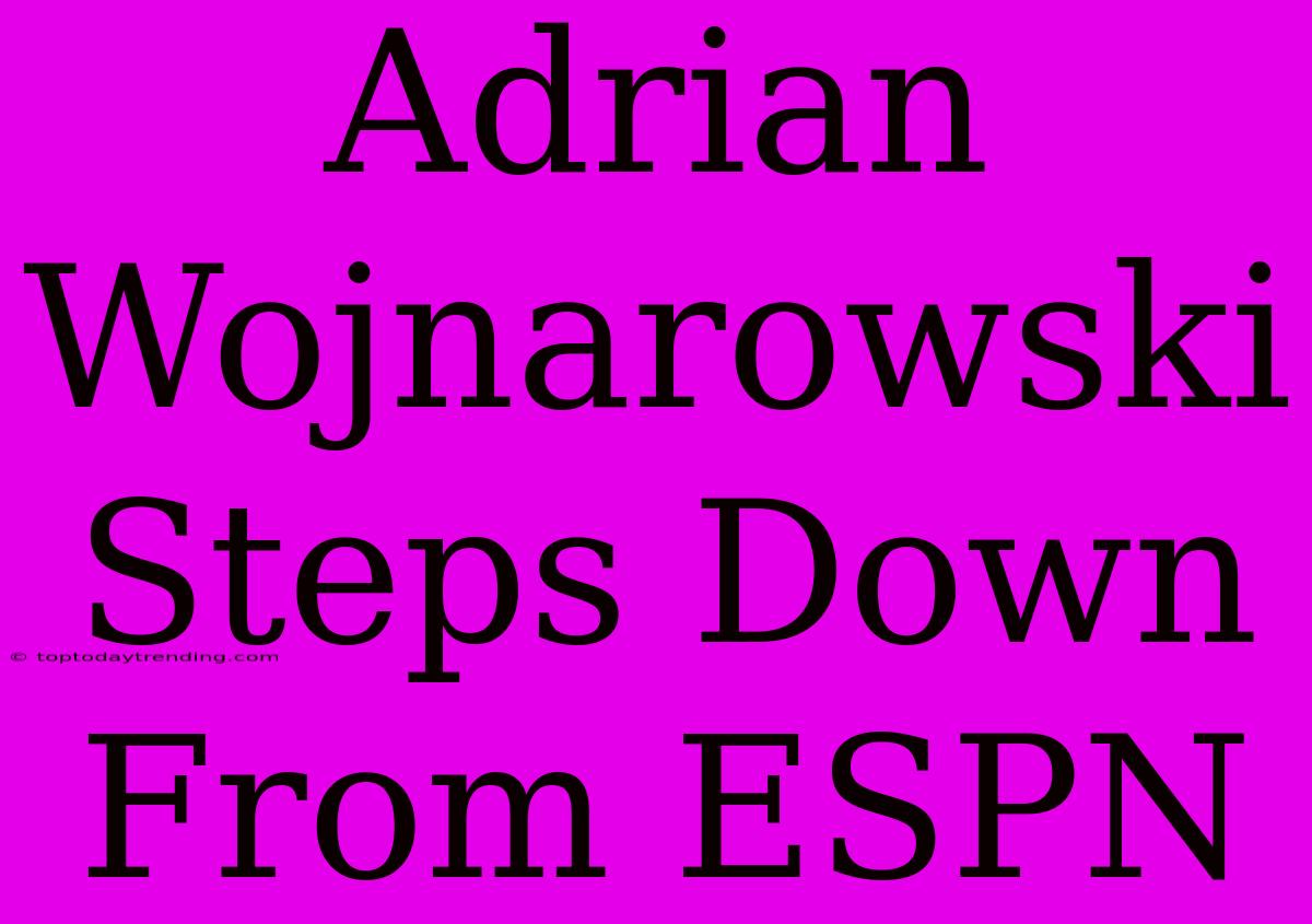 Adrian Wojnarowski Steps Down From ESPN