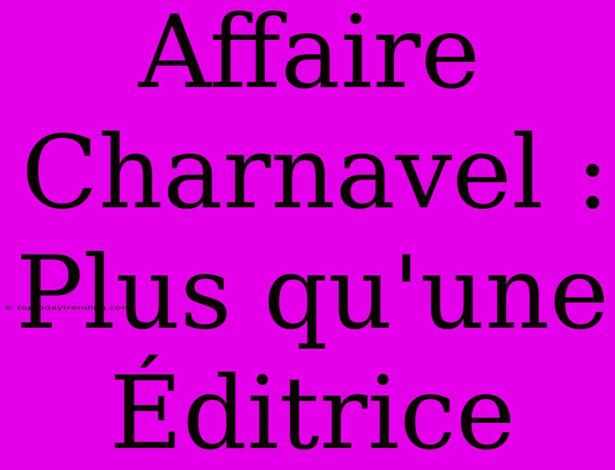 Affaire Charnavel : Plus Qu'une Éditrice