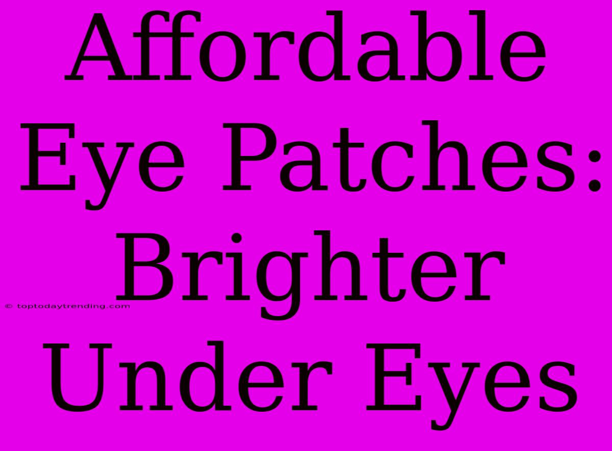 Affordable Eye Patches: Brighter Under Eyes