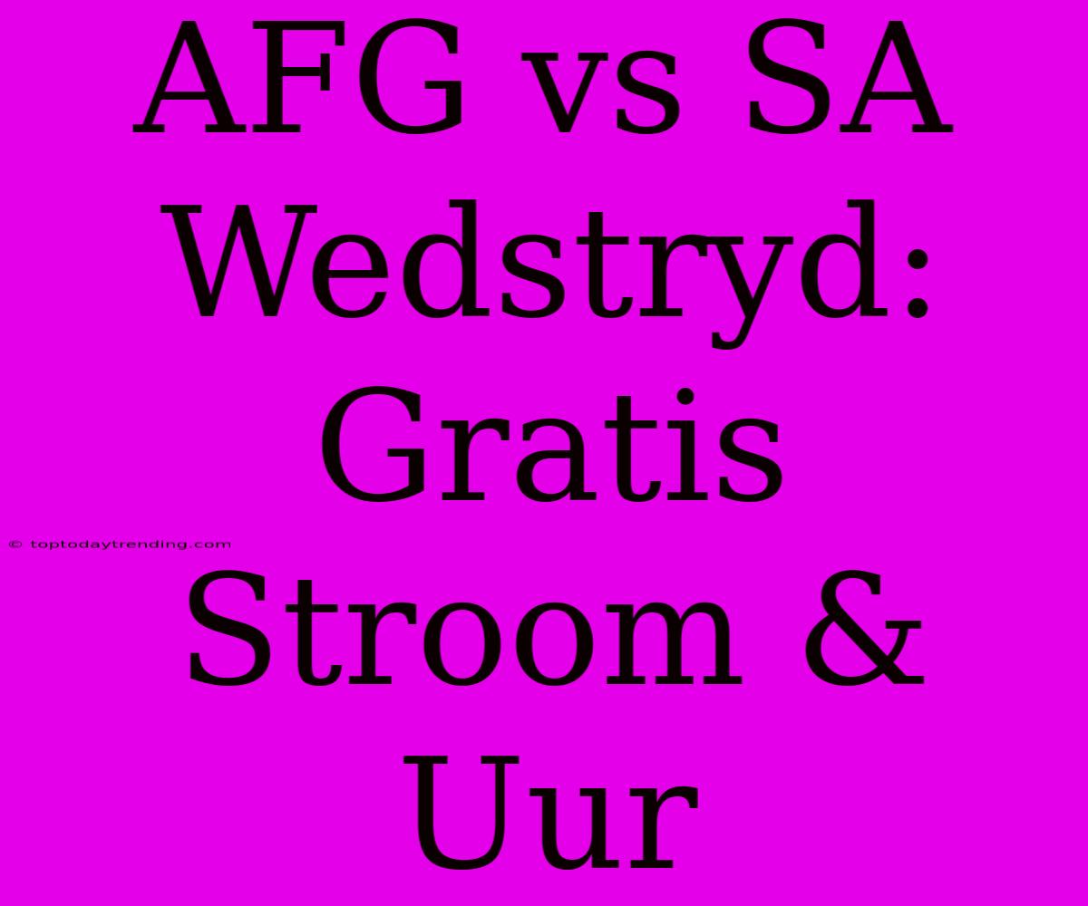 AFG Vs SA Wedstryd: Gratis Stroom & Uur