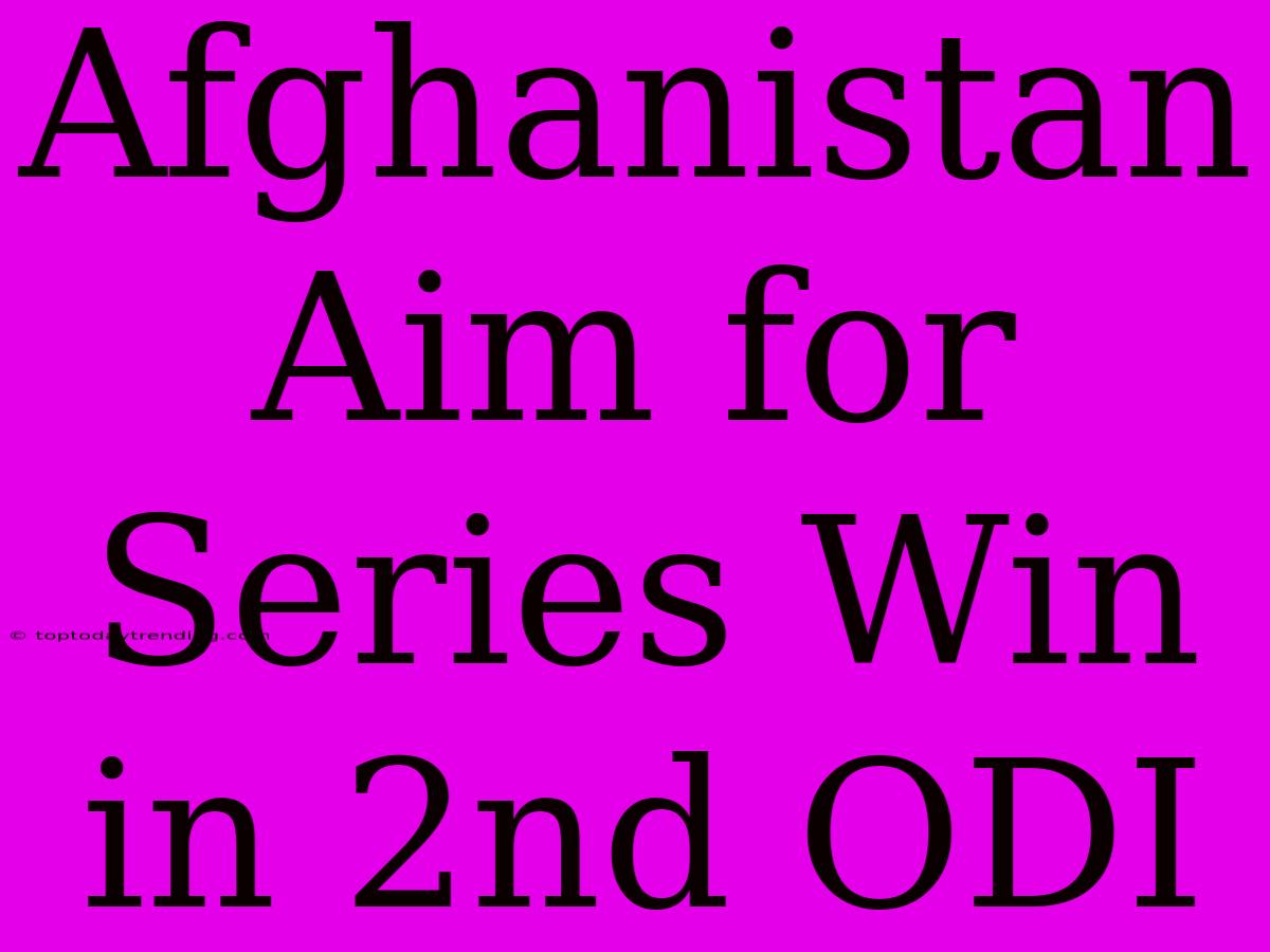 Afghanistan Aim For Series Win In 2nd ODI