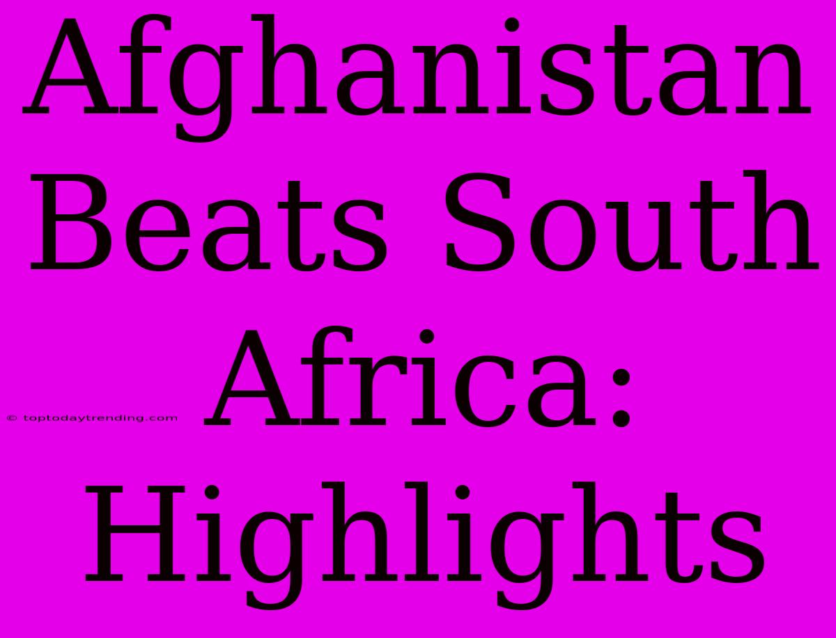 Afghanistan Beats South Africa: Highlights