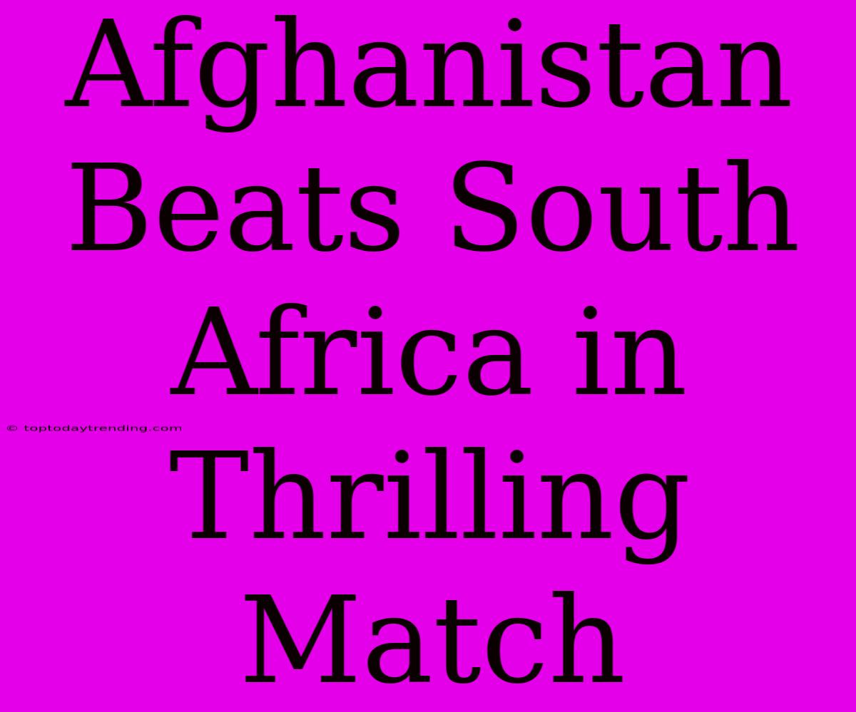 Afghanistan Beats South Africa In Thrilling Match