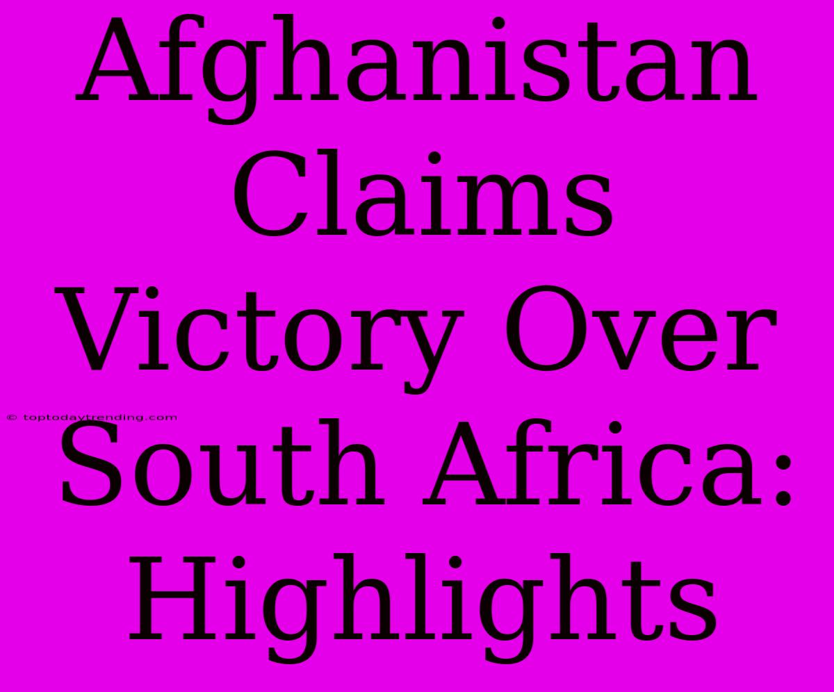 Afghanistan Claims Victory Over South Africa: Highlights