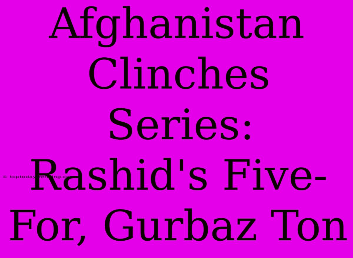 Afghanistan Clinches Series: Rashid's Five-For, Gurbaz Ton