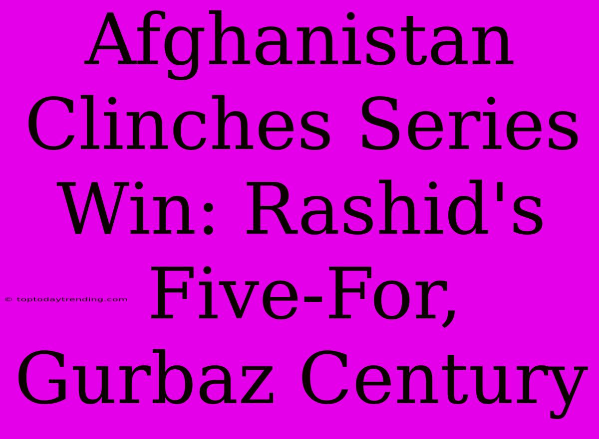 Afghanistan Clinches Series Win: Rashid's Five-For, Gurbaz Century