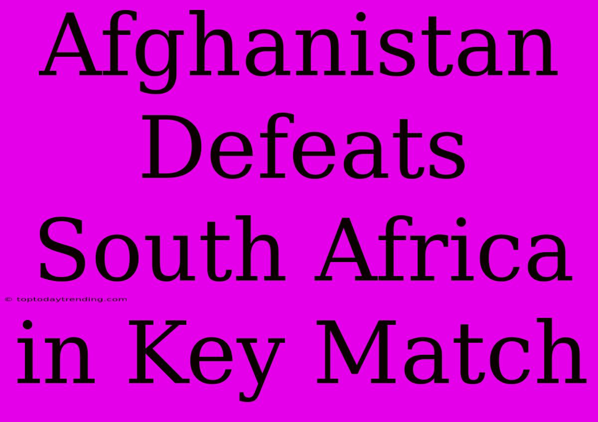 Afghanistan Defeats South Africa In Key Match