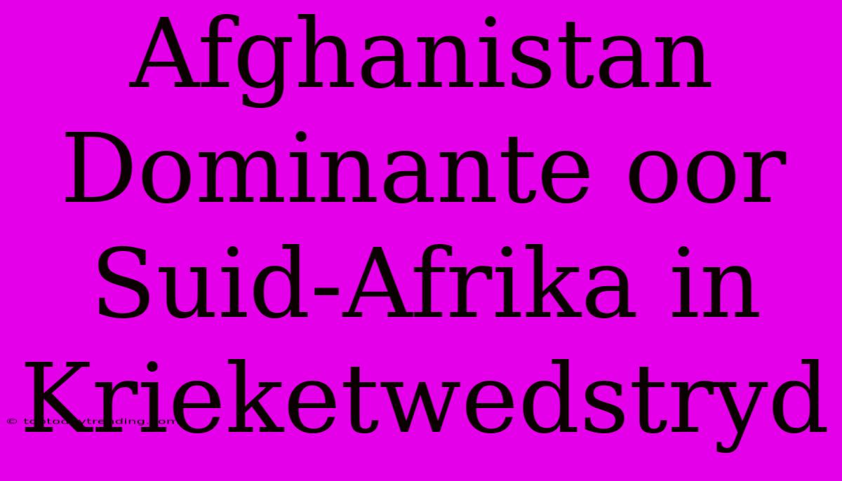 Afghanistan Dominante Oor Suid-Afrika In Krieketwedstryd