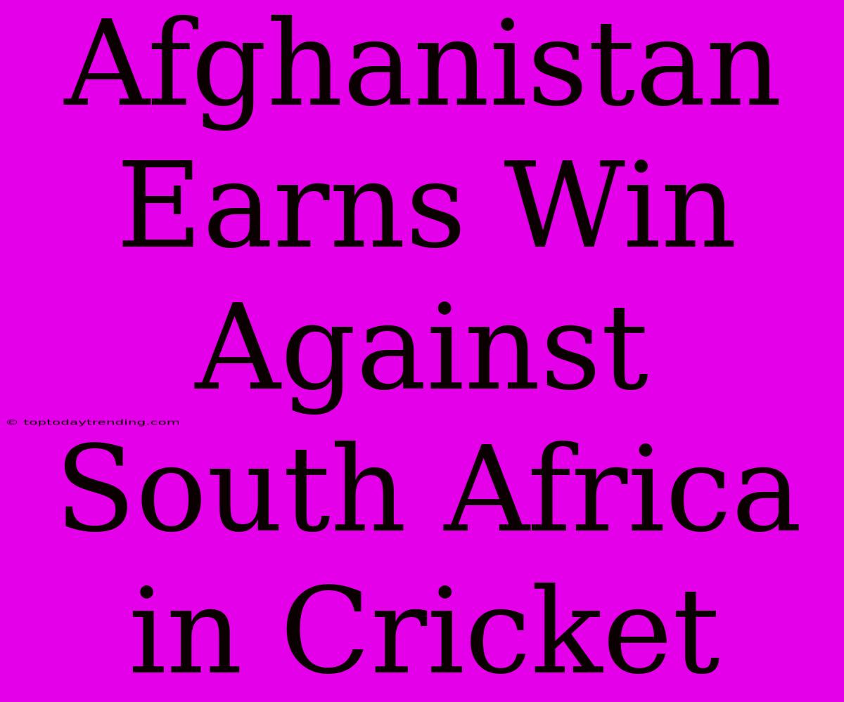 Afghanistan Earns Win Against South Africa In Cricket