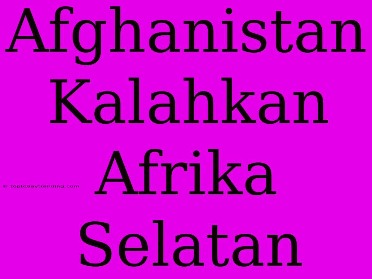 Afghanistan Kalahkan Afrika Selatan