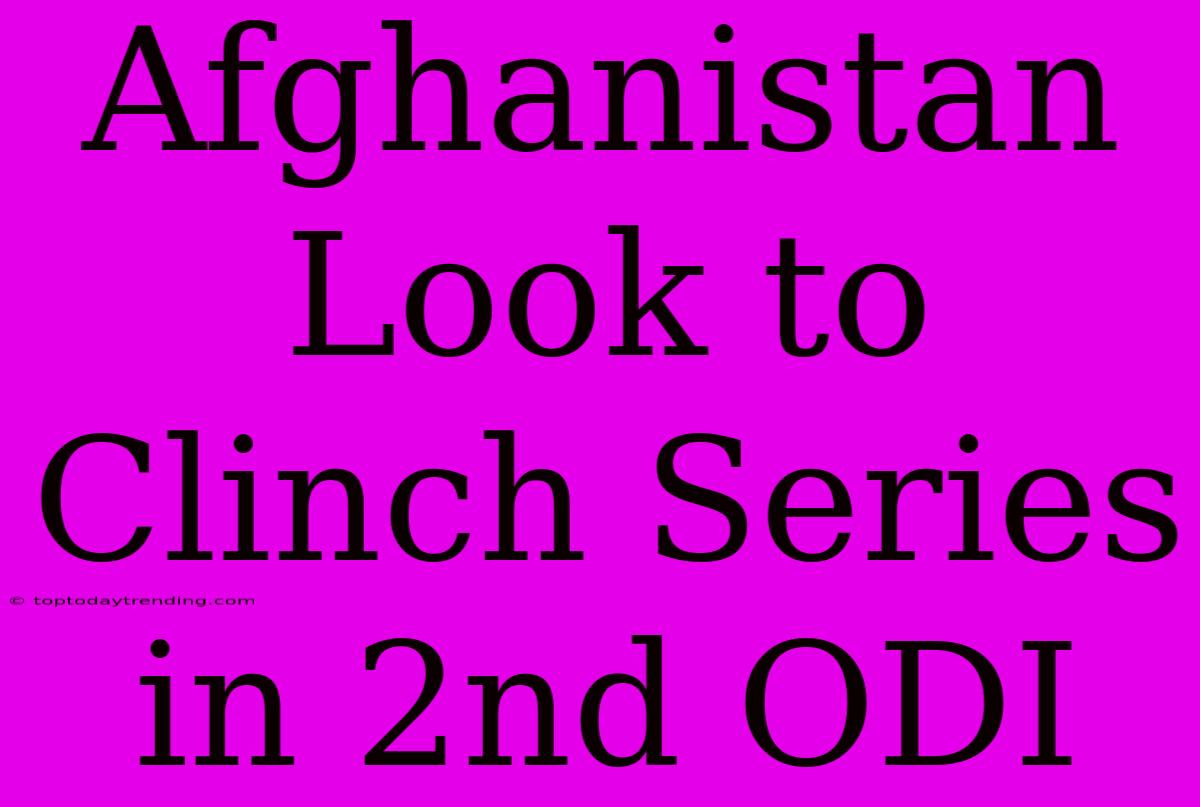 Afghanistan Look To Clinch Series In 2nd ODI