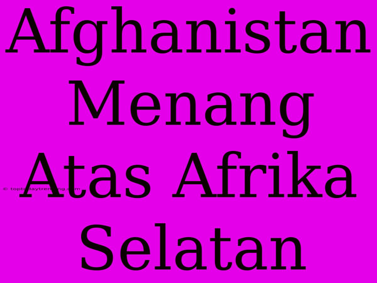 Afghanistan Menang Atas Afrika Selatan