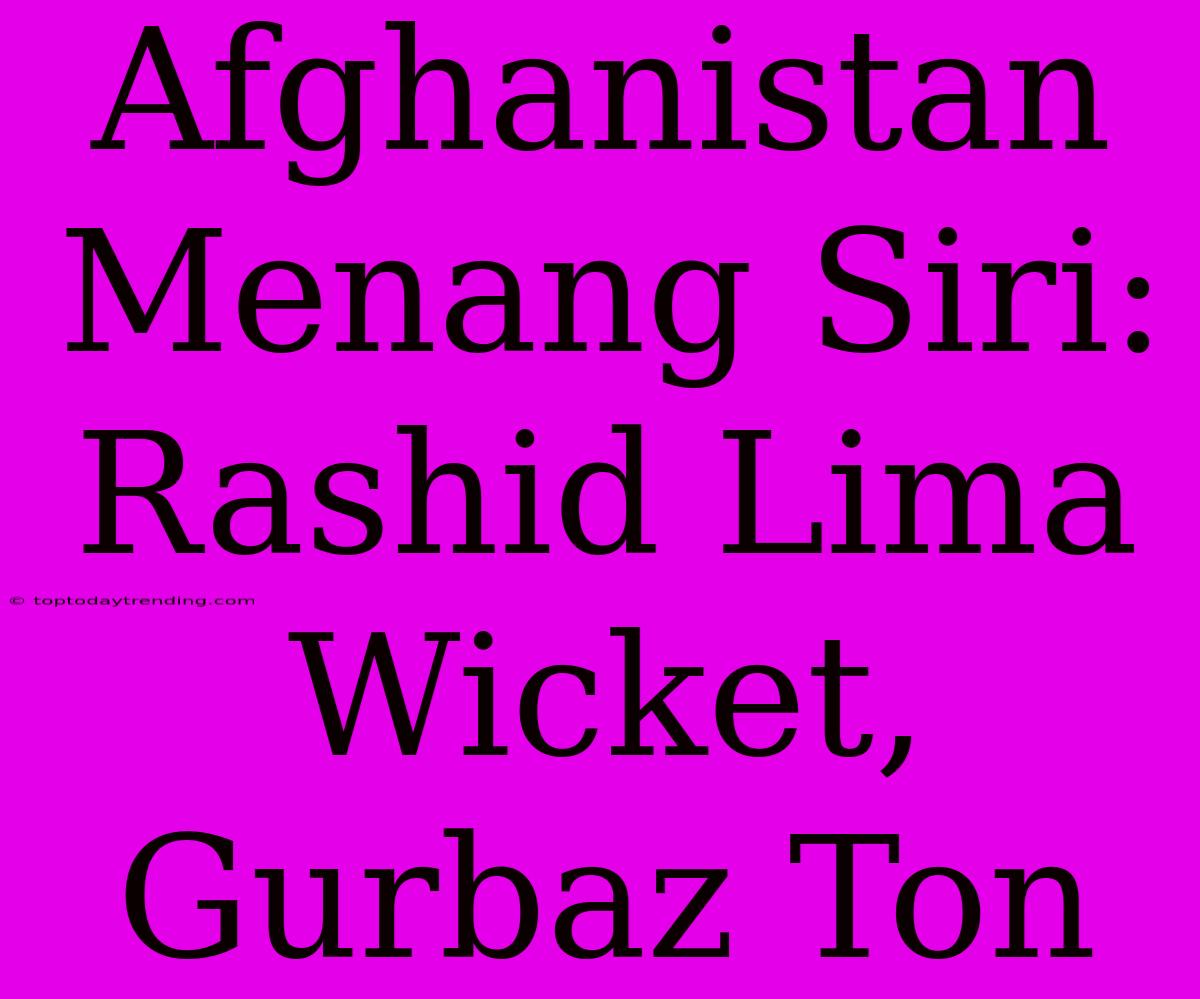 Afghanistan Menang Siri: Rashid Lima Wicket, Gurbaz Ton