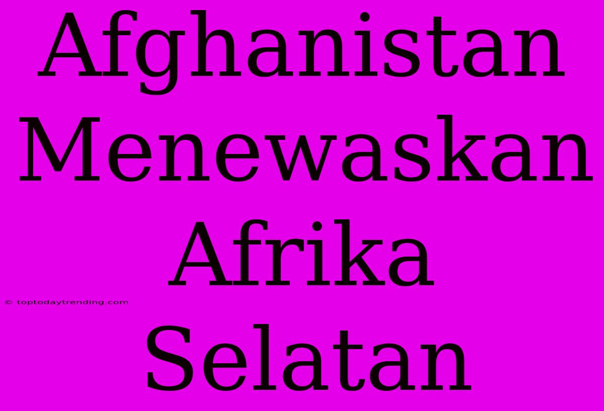 Afghanistan Menewaskan Afrika Selatan