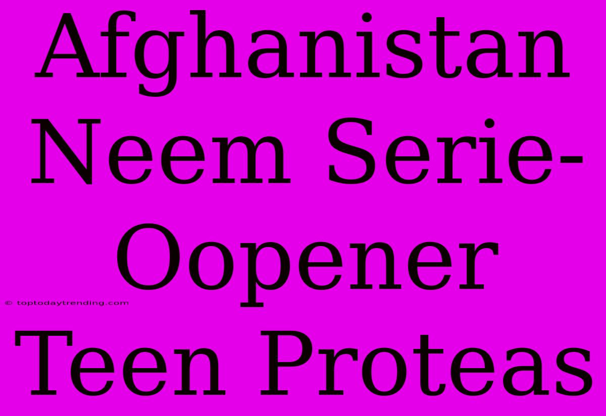 Afghanistan Neem Serie-Oopener Teen Proteas