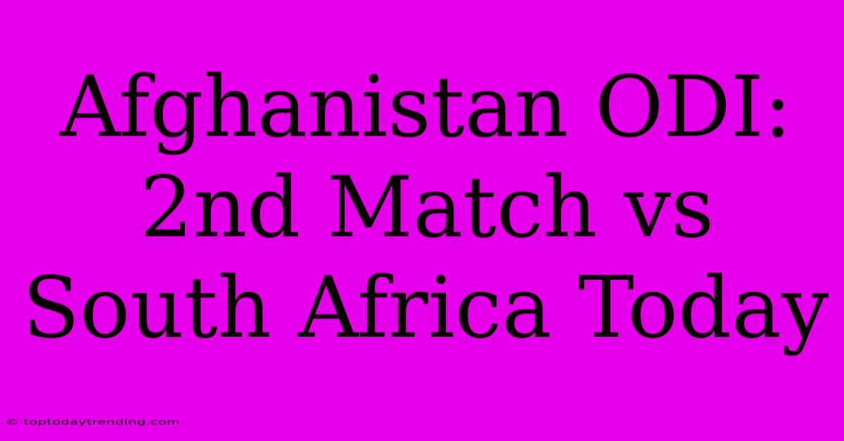 Afghanistan ODI: 2nd Match Vs South Africa Today