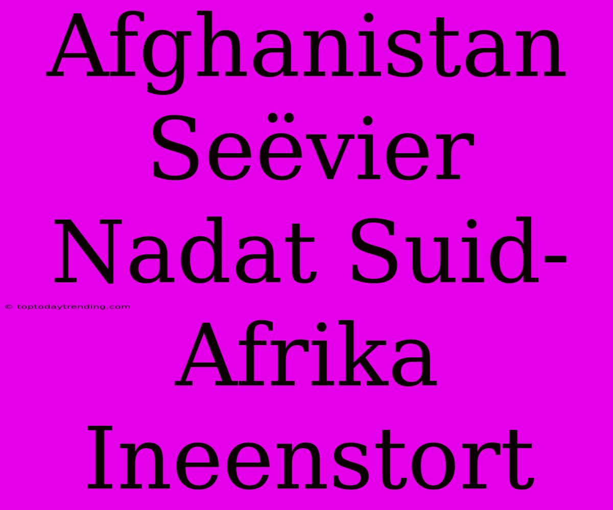 Afghanistan Seëvier Nadat Suid-Afrika Ineenstort