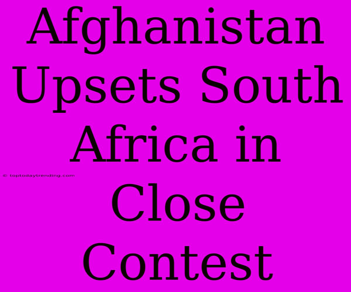 Afghanistan Upsets South Africa In Close Contest