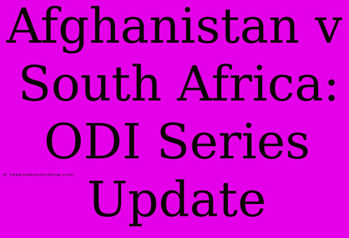 Afghanistan V South Africa: ODI Series Update