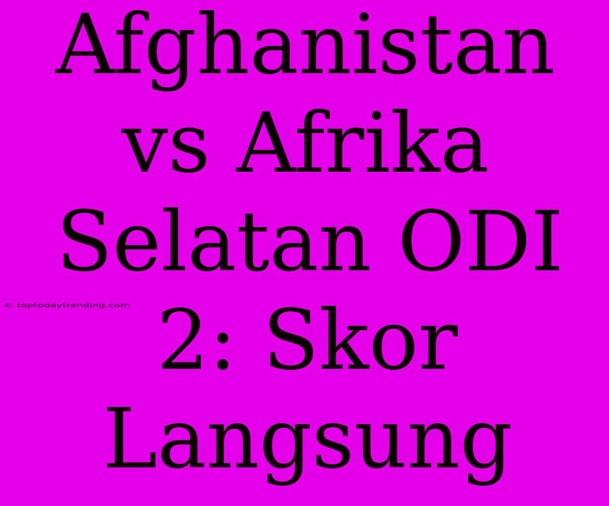 Afghanistan Vs Afrika Selatan ODI 2: Skor Langsung