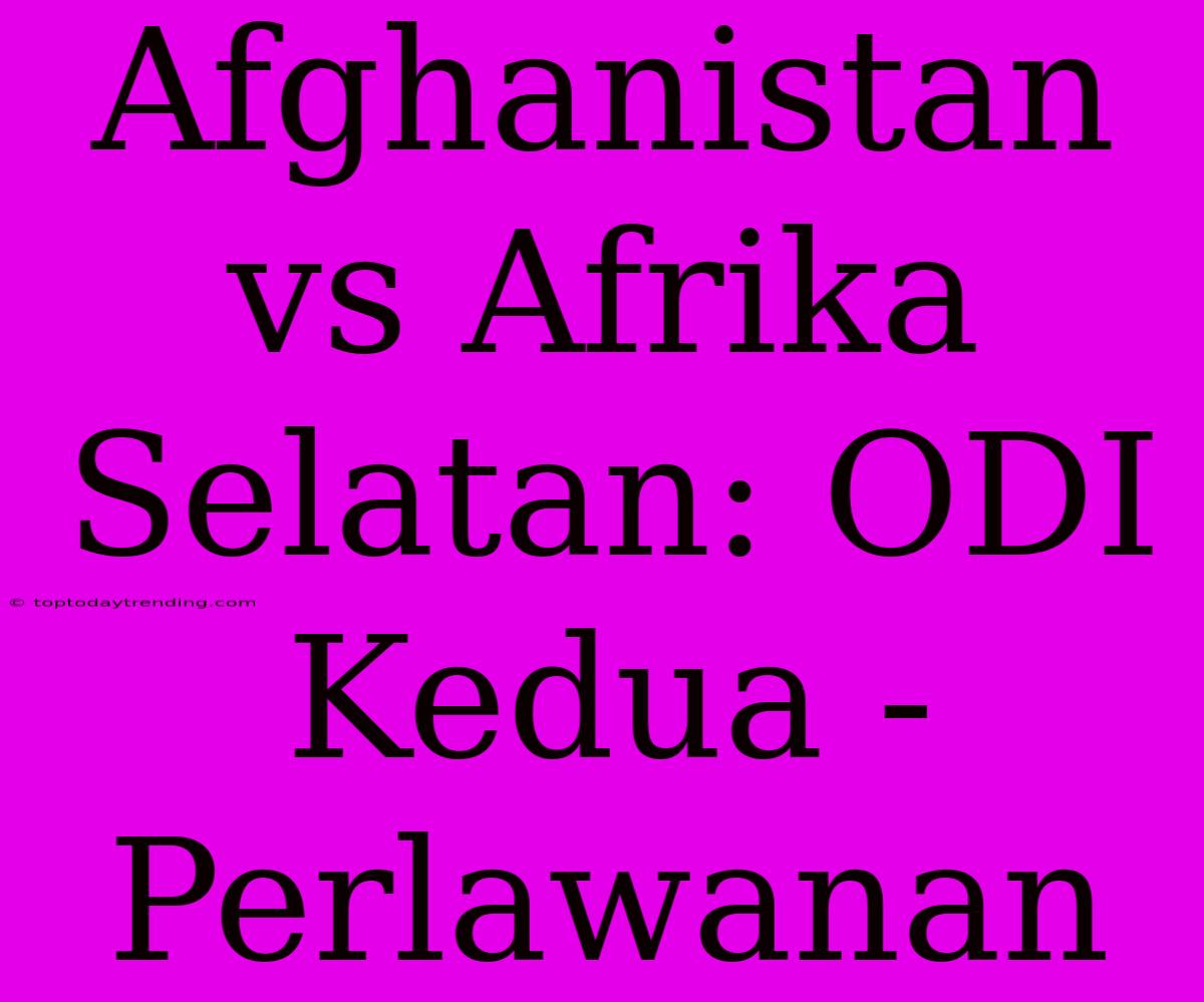 Afghanistan Vs Afrika Selatan: ODI Kedua - Perlawanan