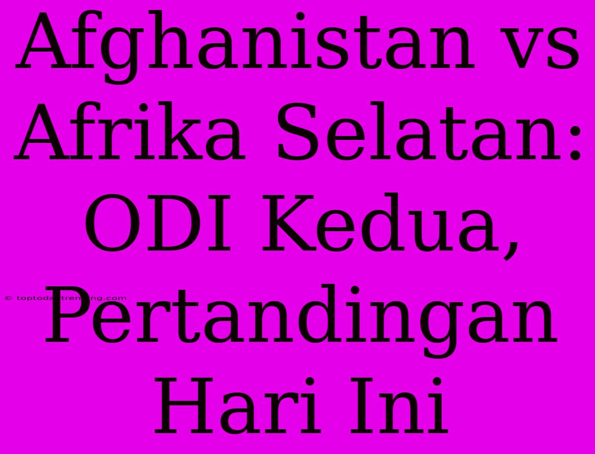 Afghanistan Vs Afrika Selatan: ODI Kedua, Pertandingan Hari Ini