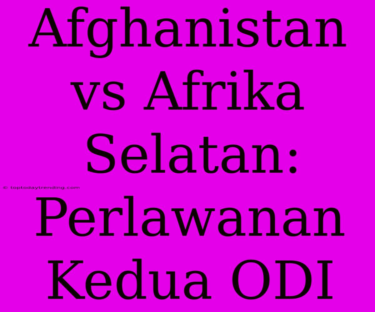 Afghanistan Vs Afrika Selatan: Perlawanan Kedua ODI