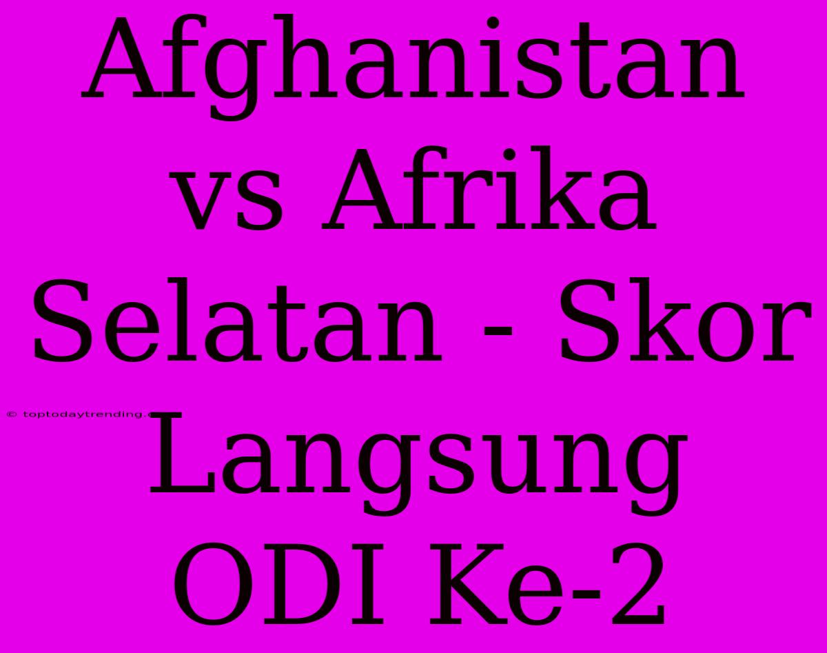 Afghanistan Vs Afrika Selatan - Skor Langsung ODI Ke-2