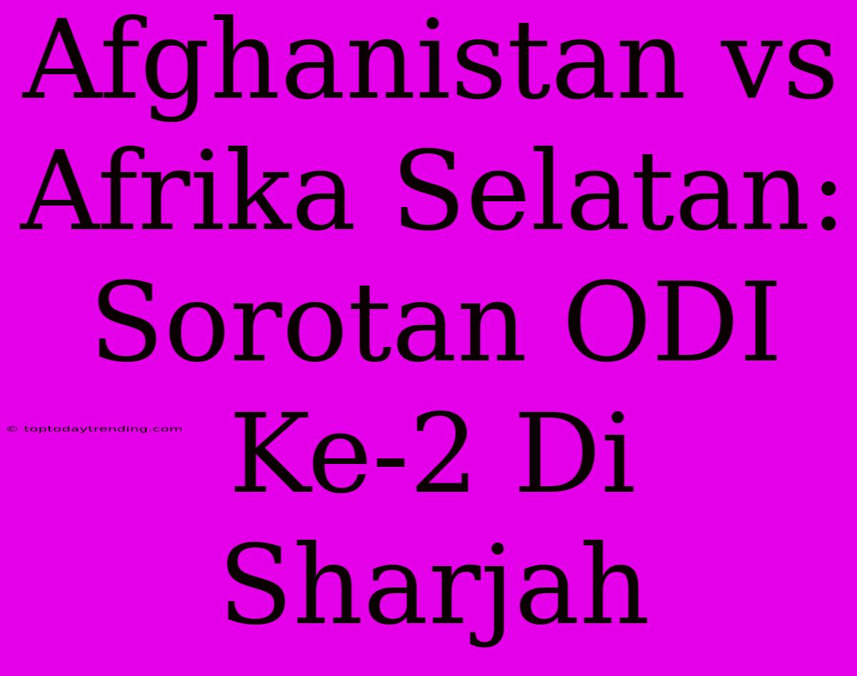 Afghanistan Vs Afrika Selatan: Sorotan ODI Ke-2 Di Sharjah