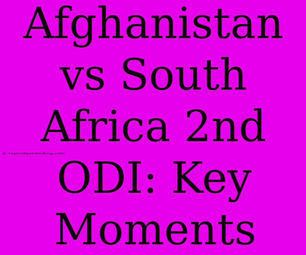 Afghanistan Vs South Africa 2nd ODI: Key Moments