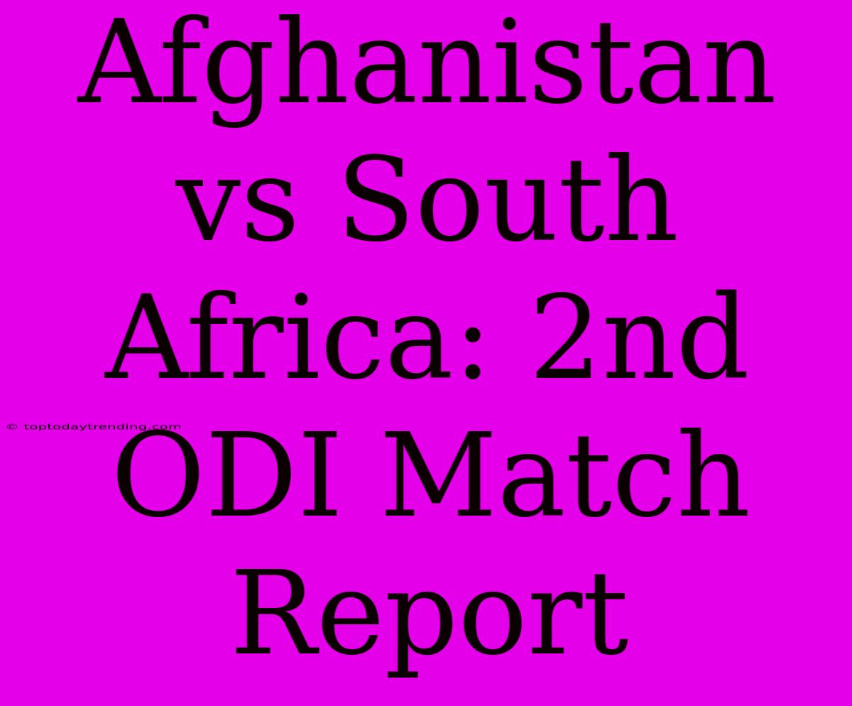 Afghanistan Vs South Africa: 2nd ODI Match Report