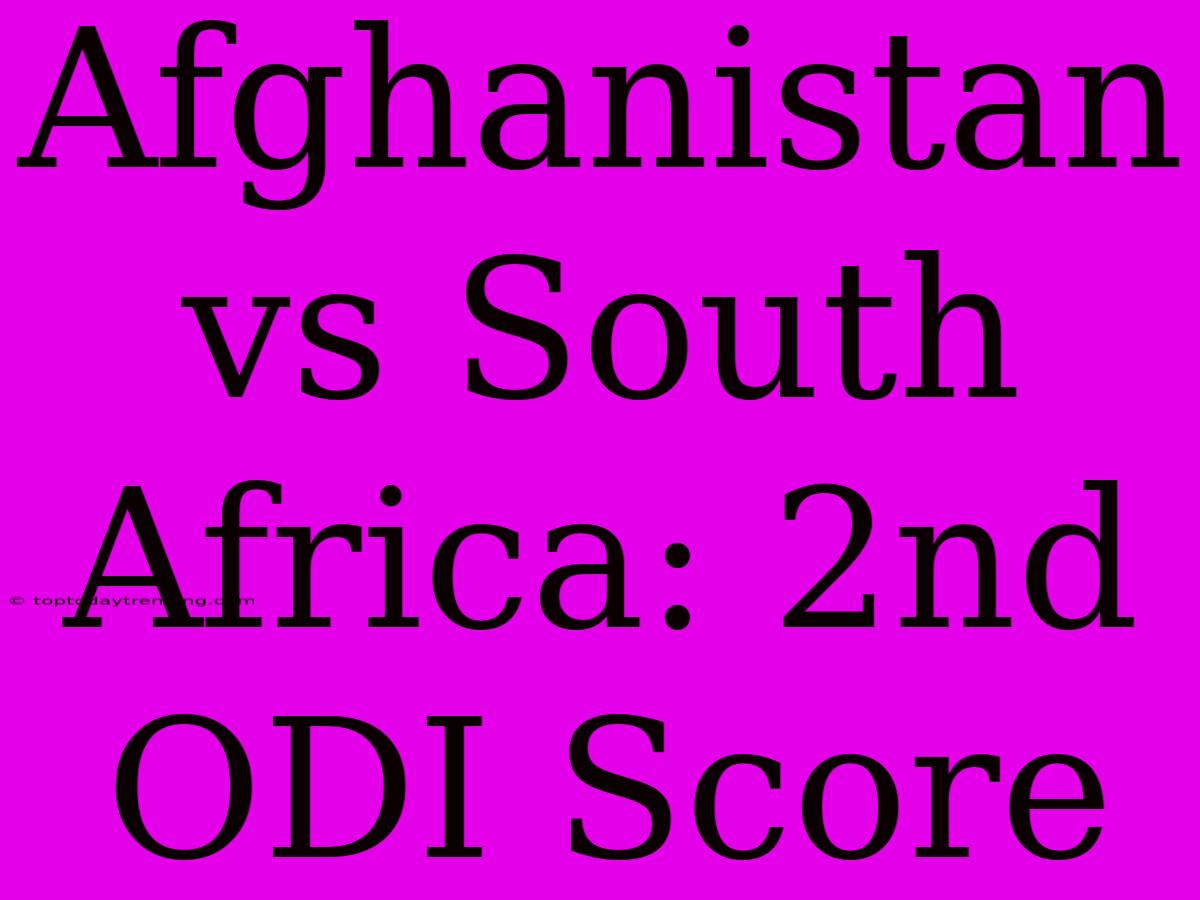 Afghanistan Vs South Africa: 2nd ODI Score